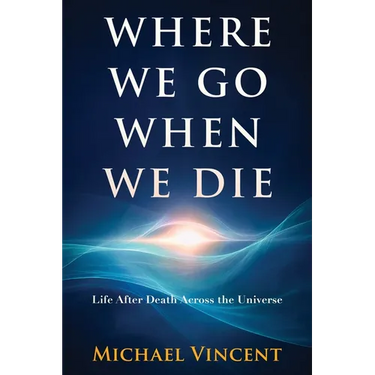Where We Go When We Die: Life After Death Across the Universe