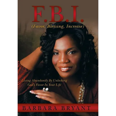 F.B.I. (Favor, Blessing, Increase): Living Abundantly by Unlocking God's Favor in Your Life