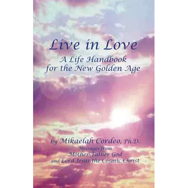 Live in Love: A Life Handbook for the New Golden Age