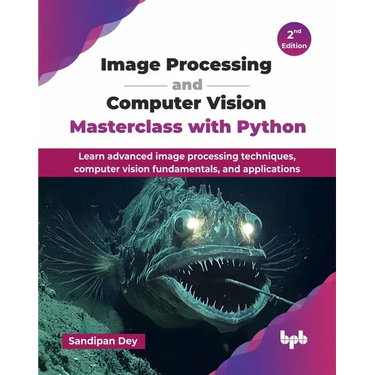 Image Processing and Computer Vision Masterclass with Python: Learn advanced image processing techniques, computer vision fundamentals, and applicatio