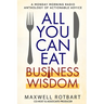 All You Can Eat Business Wisdom: A Monday Morning Radio Anthology of Actionable Advice