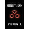 Killing Kyle Orth: The Death of a Criminal & Life of a New Man