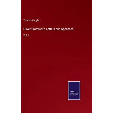 Oliver Cromwell's Letters and Speeches: Vol. II