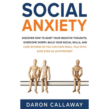 Social Anxiety: Discover How to Quiet Your Negative Thoughts, Overcome Worry, Build Your Social Skills, and Cure Shyness so You Can Have Small Talk wi