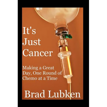 It's Just Cancer: Making a Great Day One Round of Chemo at a Time