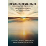 BEYOND RESILIENCE FROM MASTERY TO MYSTERY A Workbook for Personal Mastery and Transformational Change