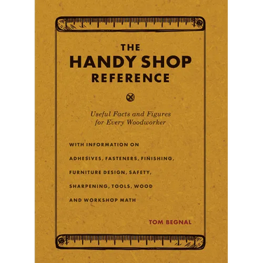 The Handy Shop Reference: Useful Facts and Figures for Every Woodworker