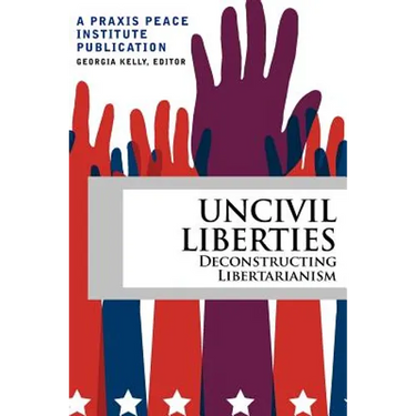 Uncivil Liberties: Deconstructing Libertarianism