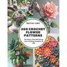 200 Crochet Flower Patterns: The Book That Will Bring Your Crafting Dreams to Life