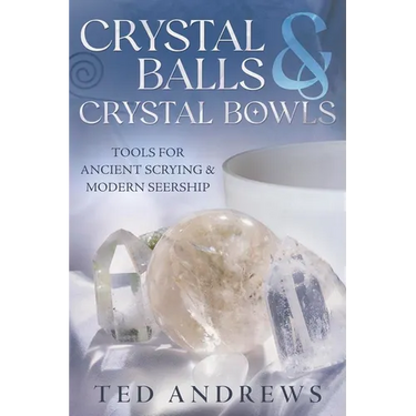 Crystal Balls & Crystal Bowls: Tools for Ancient Scrying & Modern Seership