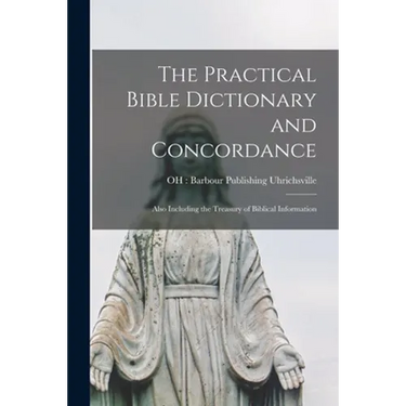 The Practical Bible Dictionary and Concordance: Also Including the Treasury of Biblical Information