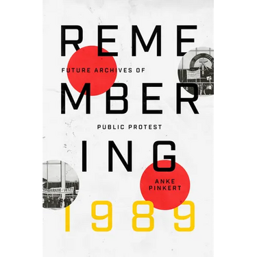 Remembering 1989: Future Archives of Public Protest