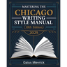 Mastering The Chicago Writing Style Manual (18th Edition): A Comprehensive Guide to Formatting, Citations, Publishing Standards, and Excellence in Aca