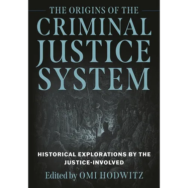 Origins of the Criminal Justice System: Historical Explorations by the Justice-Involved