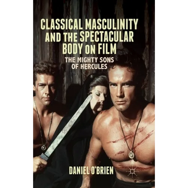 Classical Masculinity and the Spectacular Body on Film: The Mighty Sons of Hercules