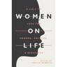 Women on Life: A Call to Love the Unborn, Unloved, & Neglected