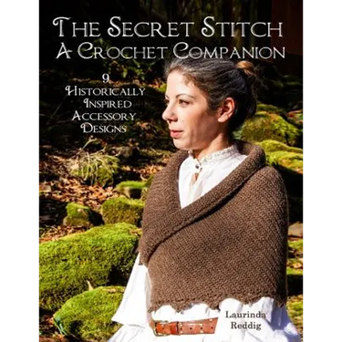 The Secret Stitch A Crochet Companion: 9 Historically Inspired Accessory Designs