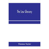 The law glossary: being a selection of the Greek, Latin, Saxon, French, Norman and Italian sentences, phrases, and maxims found in the l
