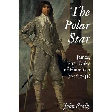 The Polar Star: James, First Duke of Hamilton (1606-1649)