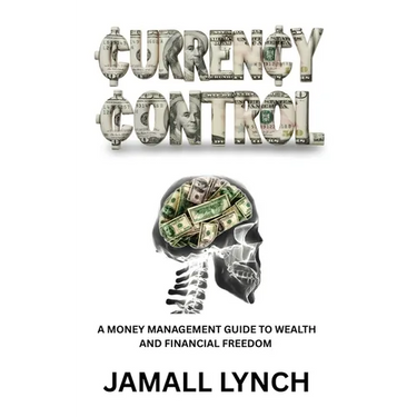 Currency Control: A Money Management Guide to Wealth and Financial Freedom: A money management guide to wealth and financial freedom