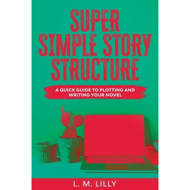 Super Simple Story Structure Large Print: A Quick Guide To Plotting And Writing Your Novel