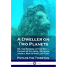 A Dweller on Two Planets: Or, the Dividing of the Way - Visions of Atlantis, Received from a Man of the Lost City