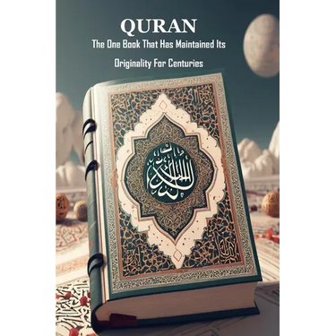 Quran: The One Book That Has Maintained Its Originality For Centuries