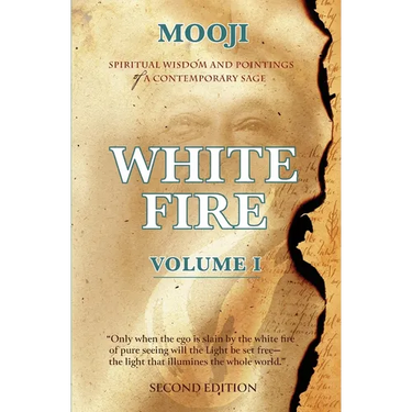 White Fire: Spiritual Wisdom and Pointings of a Contemporary Sage (Second Edition, VOLUME I)