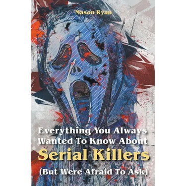 Everything You Always Wanted To Know About Serial Killers (But Were Afraid To Ask)