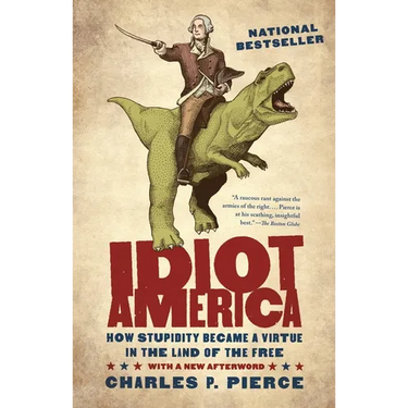 Idiot America: How Stupidity Became a Virtue in the Land of the Free