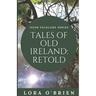 Tales of Old Ireland: Retold: Ancient Irish Stories Retold for Today