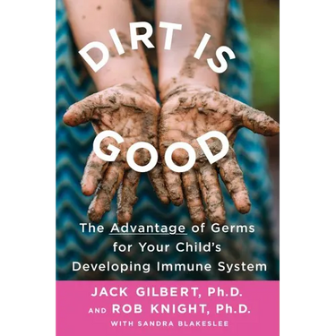 Dirt Is Good: The Advantage of Germs for Your Child's Developing Immune System