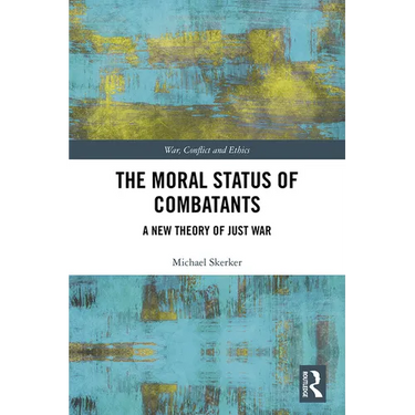 The Moral Status of Combatants: A New Theory of Just War