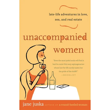Unaccompanied Women: Late-Life Adventures in Love, Sex, and Real Estate