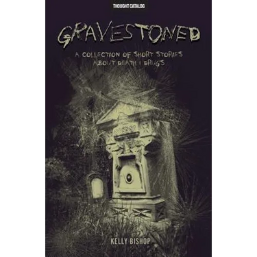 Gravestoned: A Collection of Short Stories about Death & Drugs