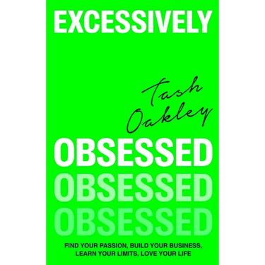 Excessively Obsessed: Find Your Passion, Build Your Business, Learn Your Limits, Love Your Life
