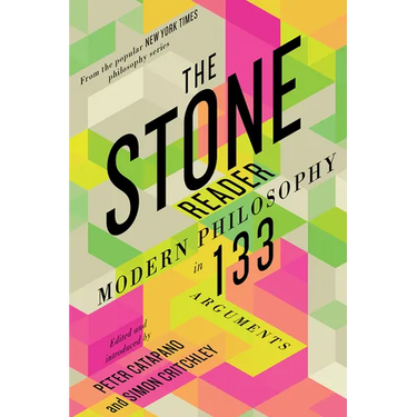 The Stone Reader: Modern Philosophy in 133 Arguments