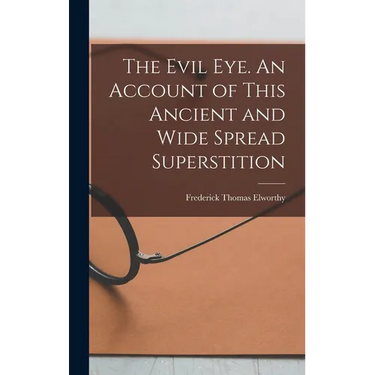 The Evil eye. An Account of This Ancient and Wide Spread Superstition