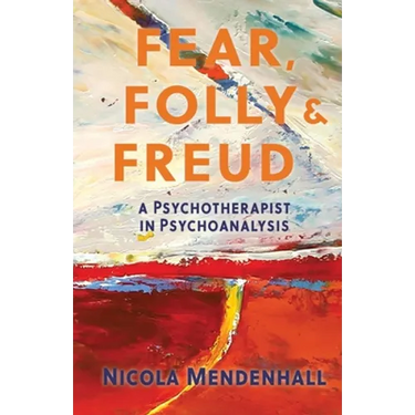 Fear, Folly and Freud: A Psychotherapist in Psychoanalysis