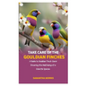 Take Care of the Gouldian Finches: A Guide to Gouldian Finch Care: Ensuring the Well-being of a Colorful Species