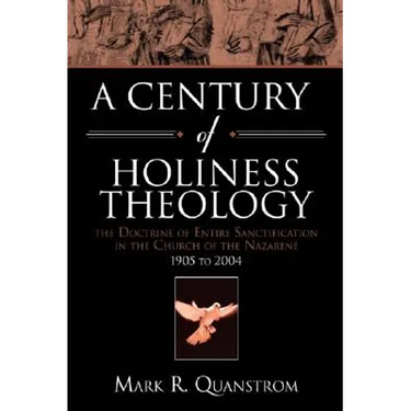 A Century of Holiness Theology: The Doctrine of Entire Sanctification in the Church of the Nazarene: 1905 to 2004