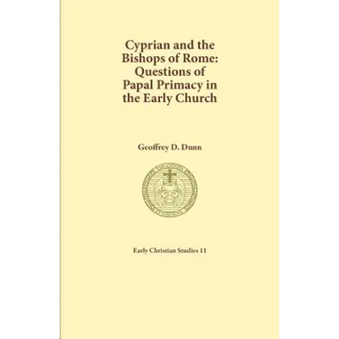 Cyprian and the Bishops of Rome: Questions of Papal Primacy in the Early Church