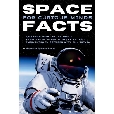 Space Facts for Curious Minds: 5,705 Astronomy Facts About Astronauts, Planets, Galaxies and Everything In Between with Fun Trivia