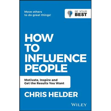 How to Influence People: Motivate, Inspire and Get the Results You Want