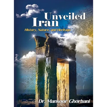 Iran Unveiled: The Illustrated Guide: History, Nature, and Heritage