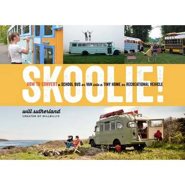Skoolie!: How to Convert a School Bus or Van Into a Tiny Home or Recreational Vehicle