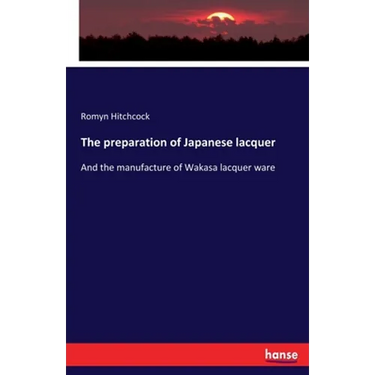 The preparation of Japanese lacquer: And the manufacture of Wakasa lacquer ware