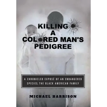 Killing a Colored Man's Pedigree: A Chronicled Exposé of an Endangered Species The Black American Family