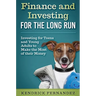 Finance and Investing for the Long Run: Investing for Young Adults to Make the Most of Their Money