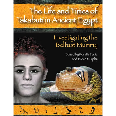 The Life and Times of Takabuti in Ancient Egypt: Investigating the Belfast Mummy